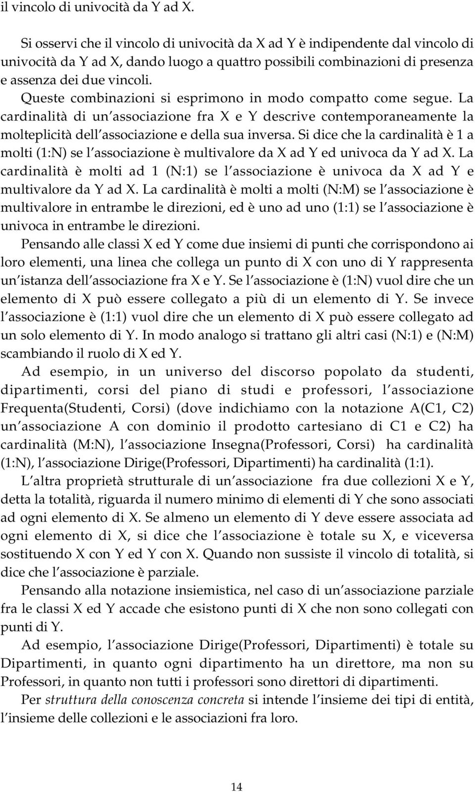 Queste combinazioni si esprimono in modo compatto come segue. La cardinalità di un associazione fra X e Y descrive contemporaneamente la molteplicità dell associazione e della sua inversa.