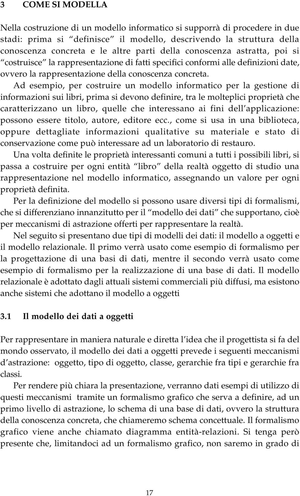 Ad esempio, per costruire un modello informatico per la gestione di informazioni sui libri, prima si devono definire, tra le molteplici proprietà che caratterizzano un libro, quelle che interessano