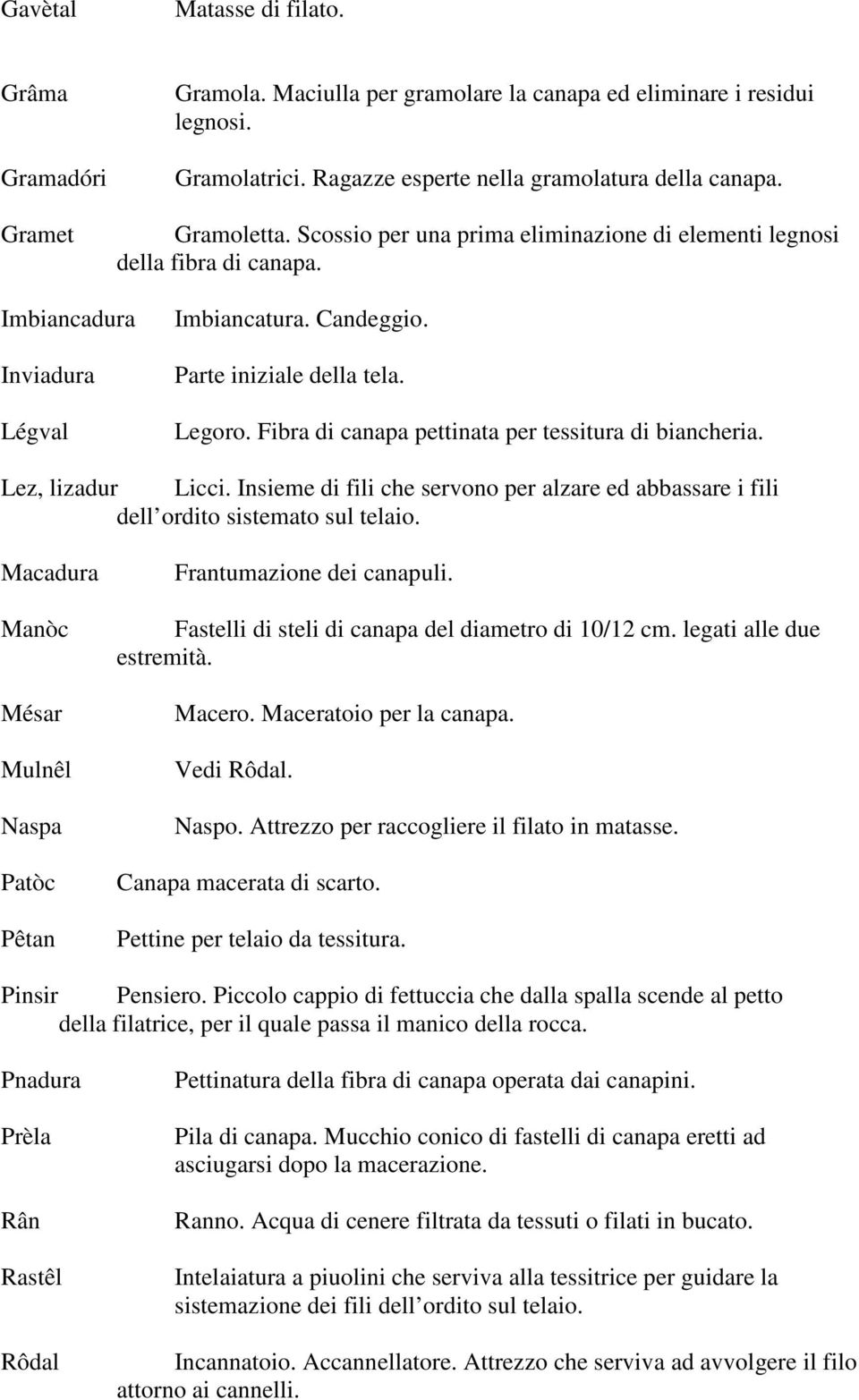 Fibra di canapa pettinata per tessitura di biancheria. Lez, lizadur Licci. Insieme di fili che servono per alzare ed abbassare i fili dell ordito sistemato sul telaio.