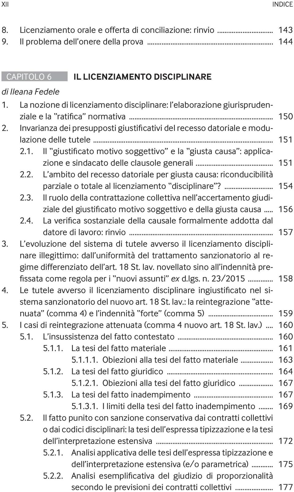 .. 151 2.1. Il giustificato motivo soggettivo e la giusta causa : applicazione e sindacato delle clausole generali... 151 2.2. L ambito del recesso datoriale per giusta causa: riconducibilità parziale o totale al licenziamento disciplinare?