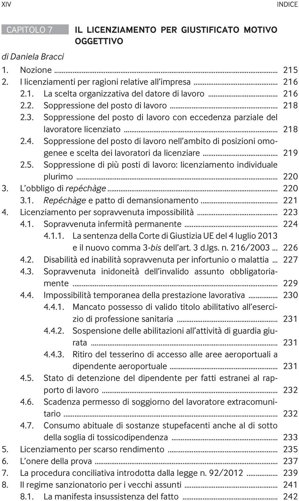 Soppressione del posto di lavoro nell ambito di posizioni omogenee e scelta dei lavoratori da licenziare... 219 2.5. Soppressione di più posti di lavoro: licenziamento individuale plurimo... 220 3.