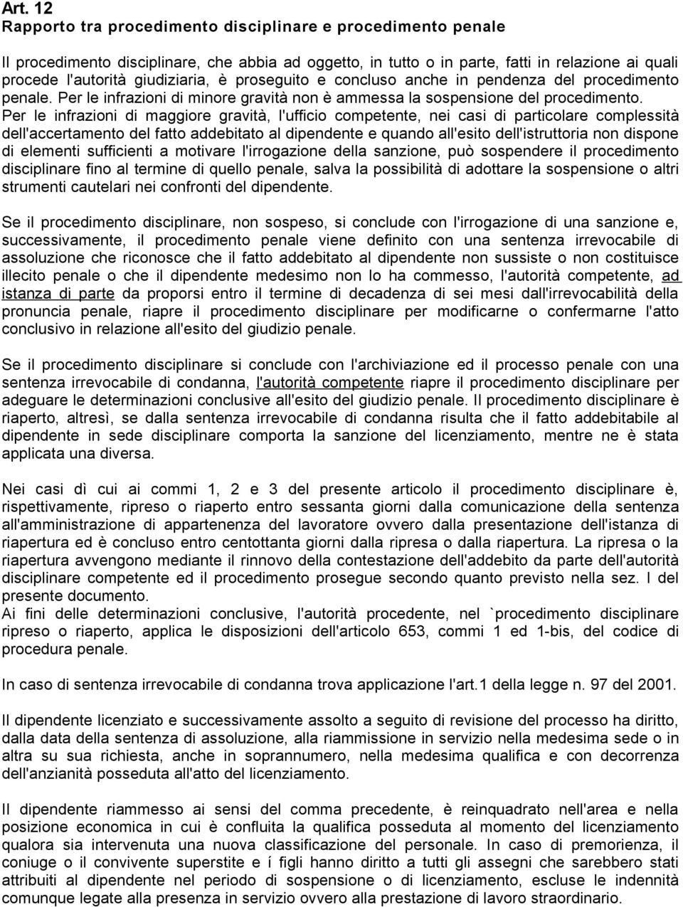 Per le infrazioni di maggiore gravità, l'ufficio competente, nei casi di particolare complessità dell'accertamento del fatto addebitato al dipendente e quando all'esito dell'istruttoria non dispone