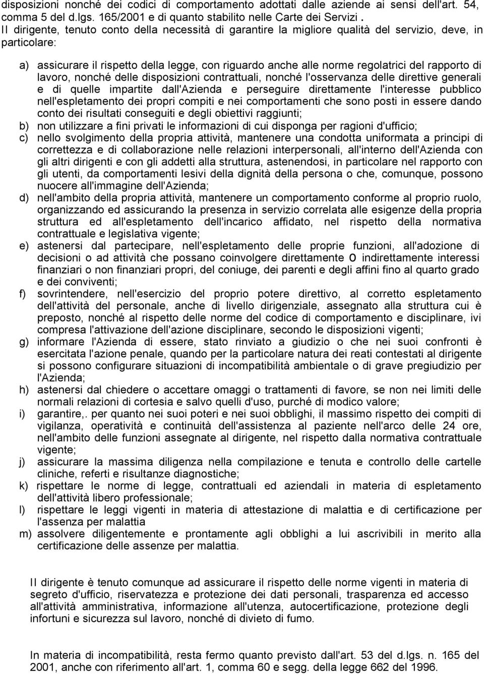 rapporto di lavoro, nonché delle disposizioni contrattuali, nonché l'osservanza delle direttive generali e di quelle impartite dall'azienda e perseguire direttamente l'interesse pubblico