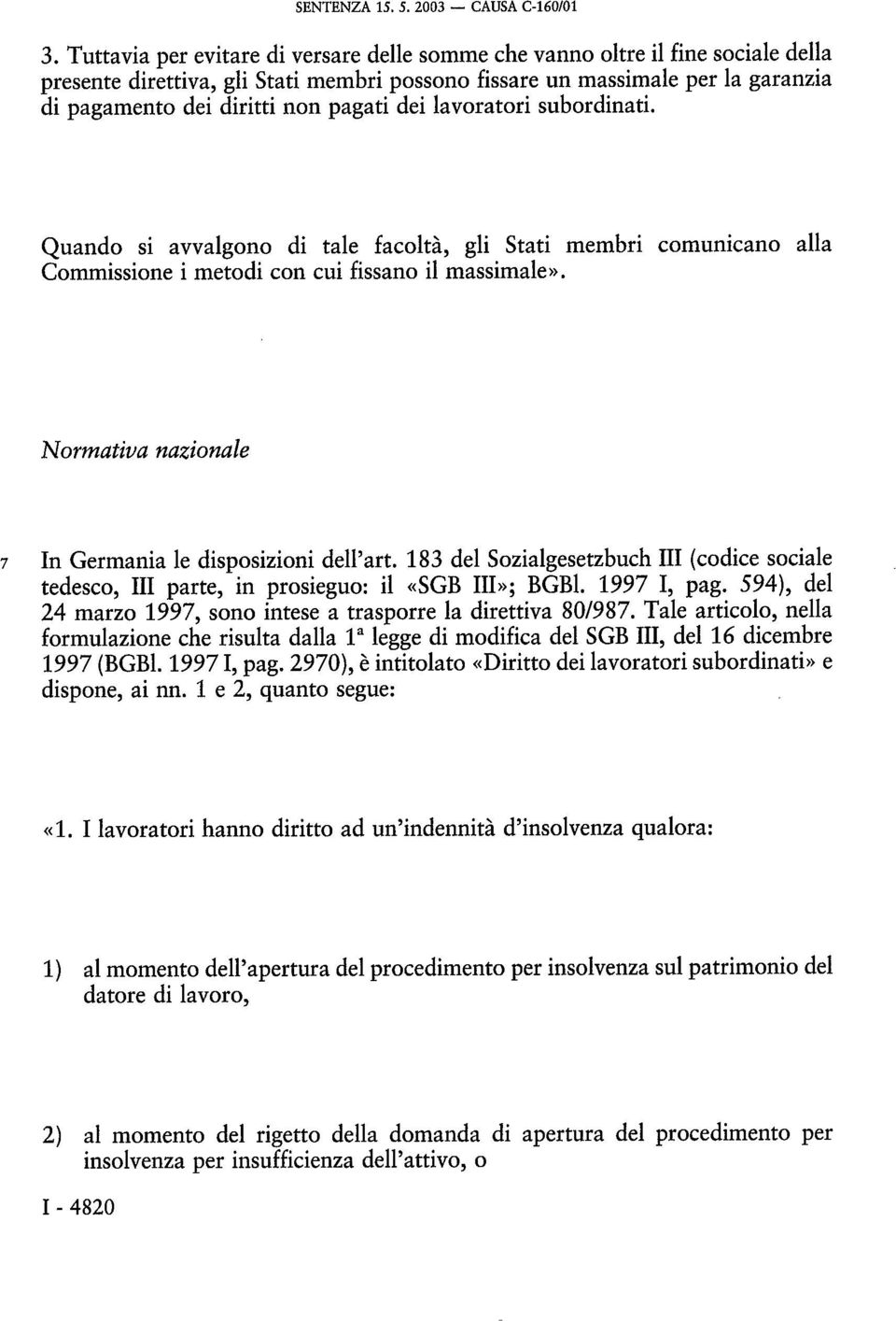 dei lavoratori subordinati. Quando si avvalgono di tale facoltà, gli Stati membri comunicano alla Commissione i metodi con cui fissano il massimale».