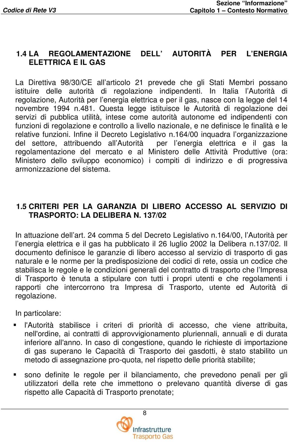In Italia l Autorità di regolazione, Autorità per l energia elettrica e per il gas, nasce con la legge del 14 novembre 1994 n.481.
