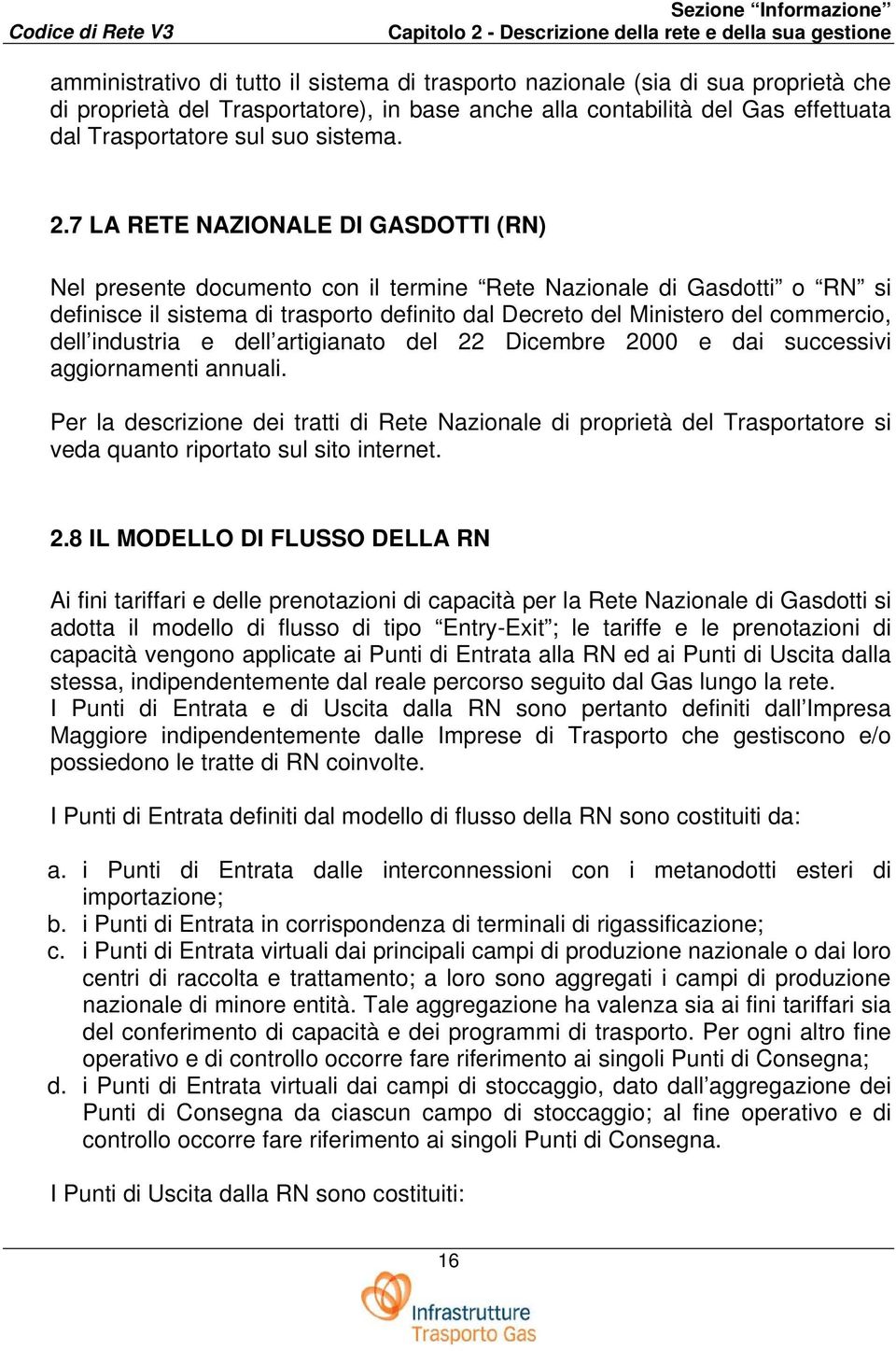 7 LA RETE NAZIONALE DI GASDOTTI (RN) Nel presente documento con il termine Rete Nazionale di Gasdotti o RN si definisce il sistema di trasporto definito dal Decreto del Ministero del commercio, dell