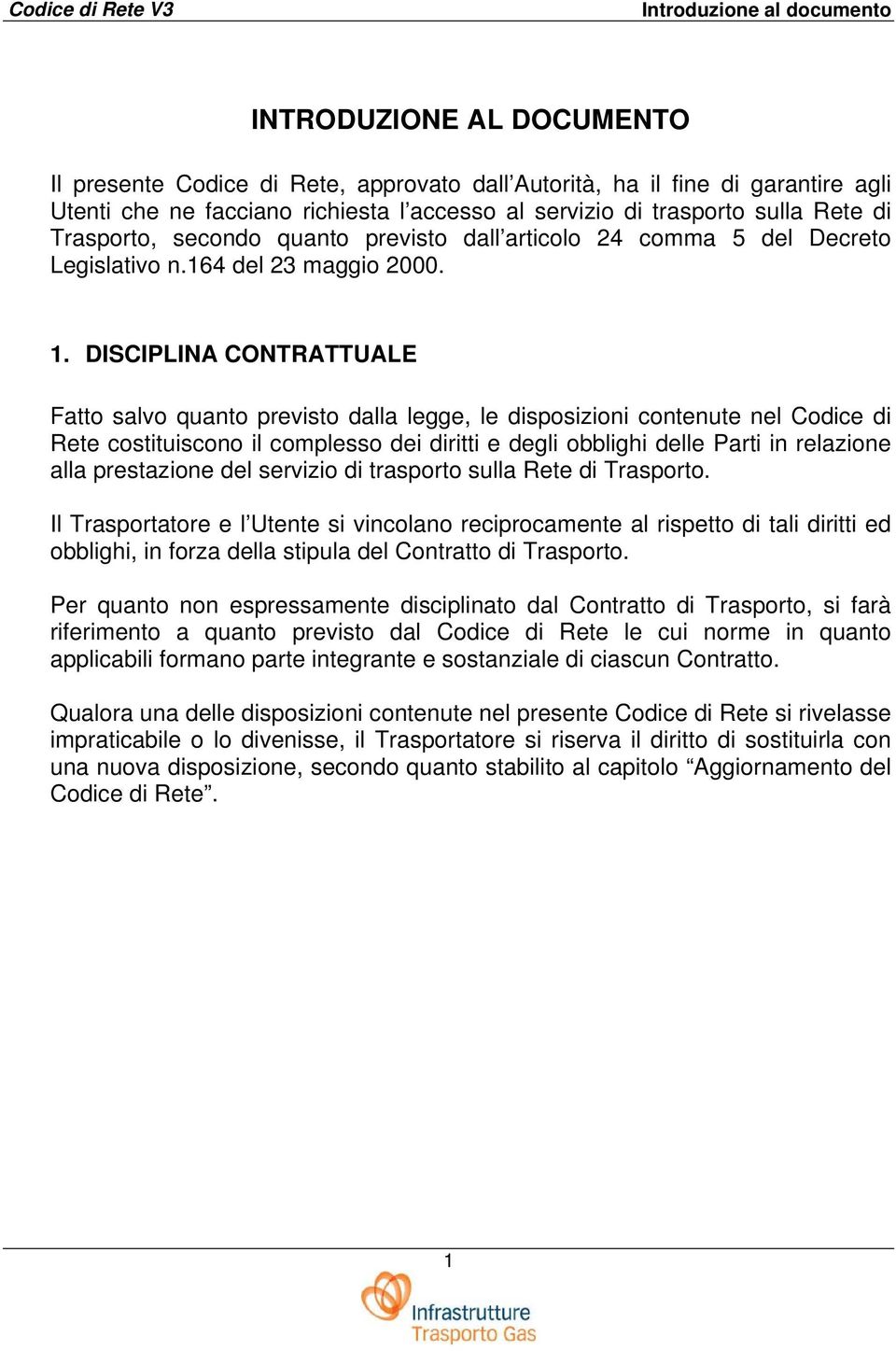 DISCIPLINA CONTRATTUALE Fatto salvo quanto previsto dalla legge, le disposizioni contenute nel Codice di Rete costituiscono il complesso dei diritti e degli obblighi delle Parti in relazione alla