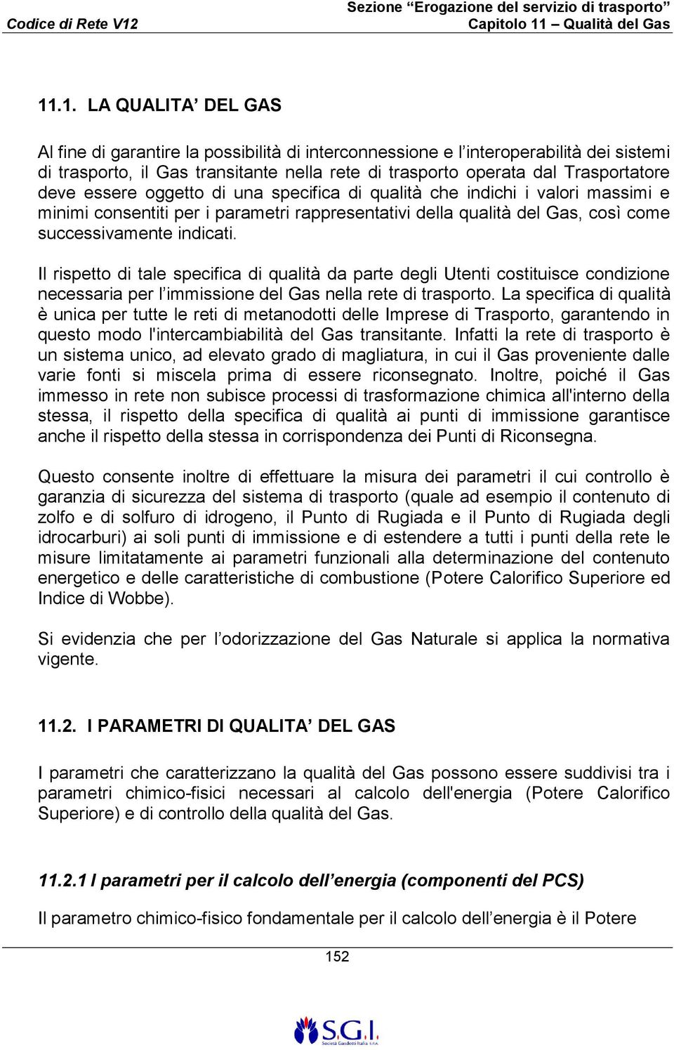 Il rispetto di tale specifica di qualità da parte degli Utenti costituisce condizione necessaria per l immissione del Gas nella rete di trasporto.