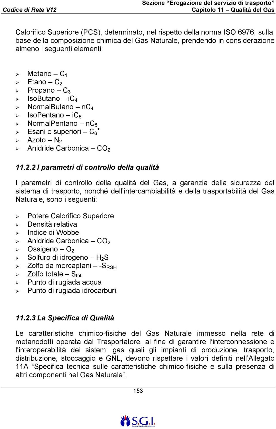 Propano C 3 IsoButano ic 4 NormalButano nc 4 IsoPentano ic 5 NormalPentano nc 5 Esani e superiori C 6 + Azoto N 2 