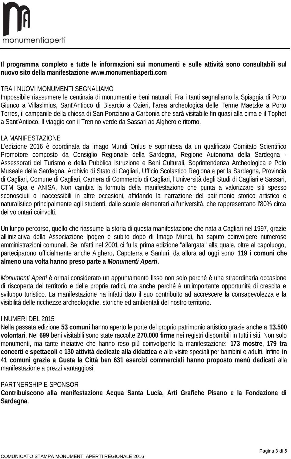 Fra i tanti segnaliamo la Spiaggia di Porto Giunco a Villasimius, Sant'Antioco di Bisarcio a Ozieri, l'area archeologica delle Terme Maetzke a Porto Torres, il campanile della chiesa di San Ponziano