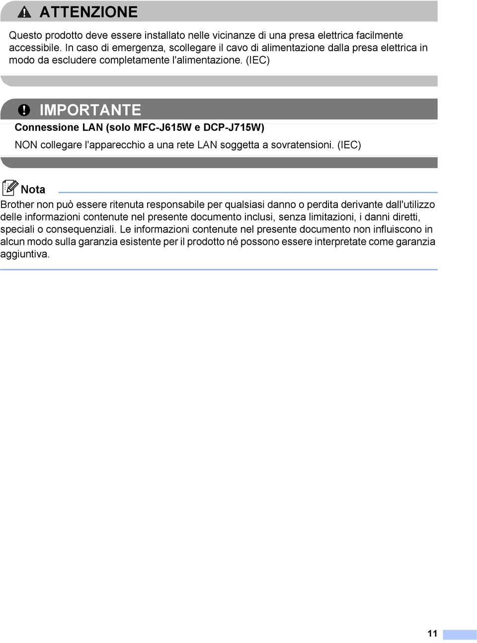 (IEC) IMPORTANTE Connessione LAN (solo MFC-J615W e DCP-J715W) NON collegare l'apparecchio a una rete LAN soggetta a sovratensioni.