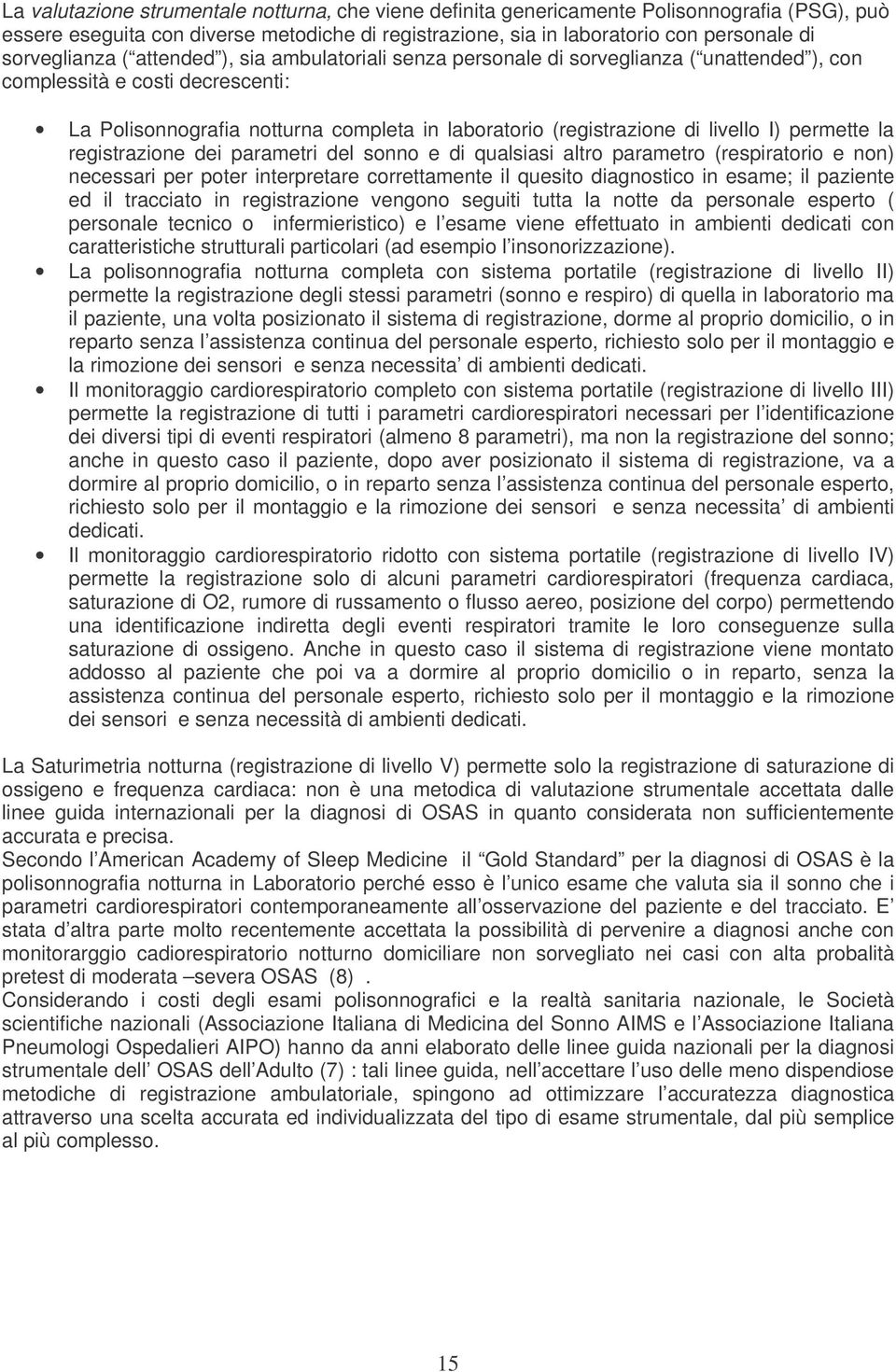 livello I) permette la registrazione dei parametri del sonno e di qualsiasi altro parametro (respiratorio e non) necessari per poter interpretare correttamente il quesito diagnostico in esame; il