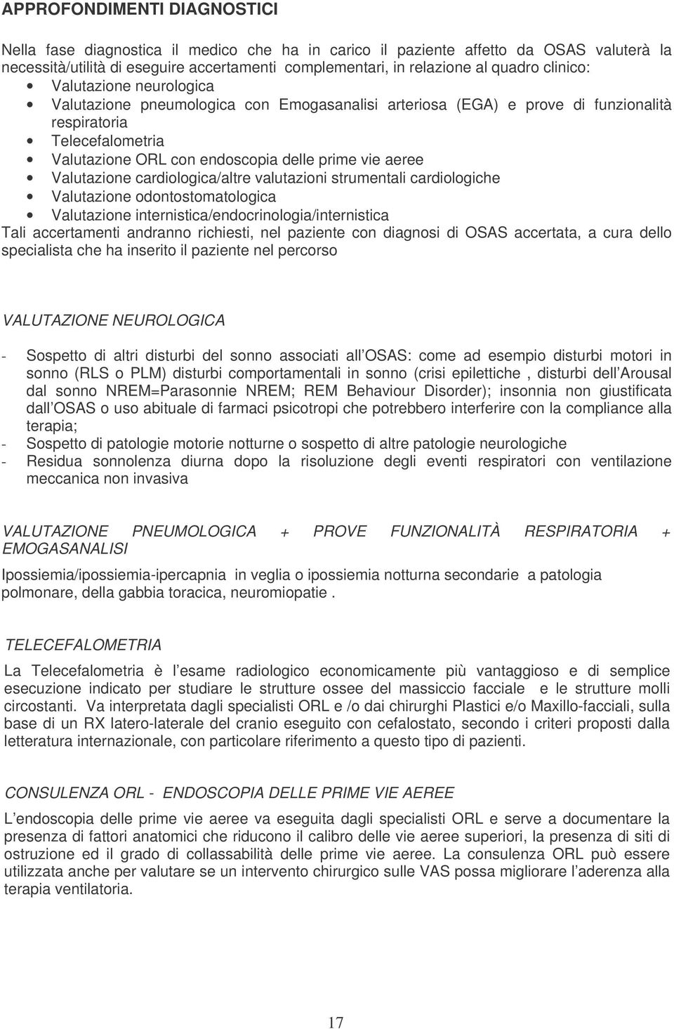 Valutazione cardiologica/altre valutazioni strumentali cardiologiche Valutazione odontostomatologica Valutazione internistica/endocrinologia/internistica Tali accertamenti andranno richiesti, nel