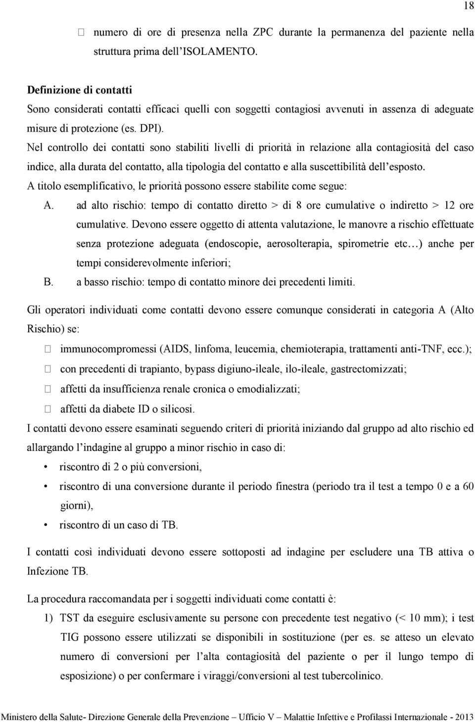 Nel controllo dei contatti sono stabiliti livelli di priorità in relazione alla contagiosità del caso indice, alla dur A titolo esemplificativo, le priorità possono essere stabilite come segue: A.