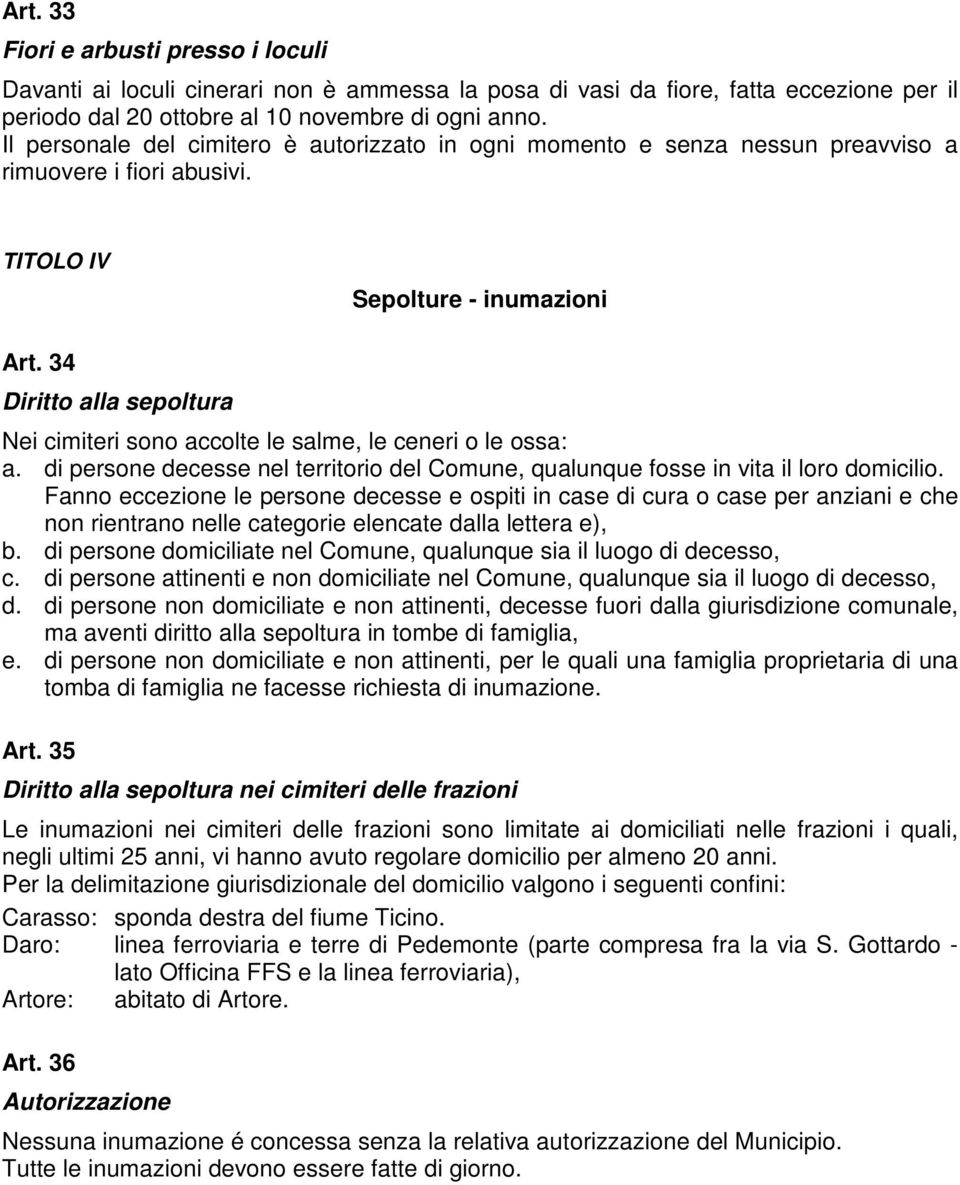 34 Diritto alla sepoltura Nei cimiteri sono accolte le salme, le ceneri o le ossa: a. di persone decesse nel territorio del Comune, qualunque fosse in vita il loro domicilio.