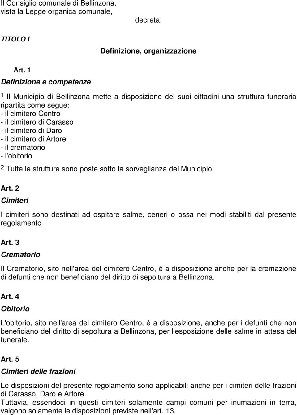 cimitero di Daro - il cimitero di Artore - il crematorio - l'obitorio 2 Tutte le strutture sono poste sotto la sorveglianza del Municipio. Art. 2 Cimiteri I cimiteri sono destinati ad ospitare salme, ceneri o ossa nei modi stabiliti dal presente regolamento Art.