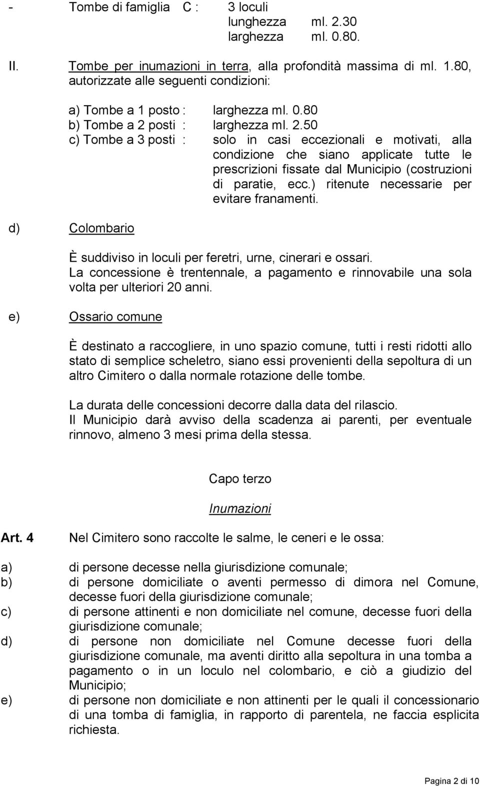 posti : larghezza ml. 2.50 c) Tombe a 3 posti : solo in casi eccezionali e motivati, alla condizione che siano applicate tutte le prescrizioni fissate dal Municipio (costruzioni di paratie, ecc.