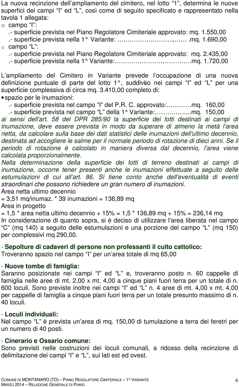 - superficie prevista nel Piano Regolatore Cimiteriale approvato: mq. 2.435,00.- superficie prevista nella 1^