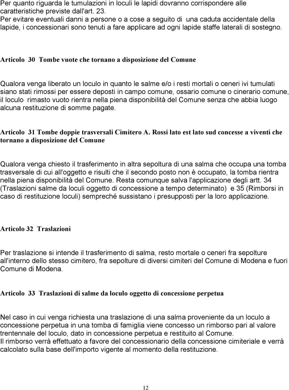 Articolo 30 Tombe vuote che tornano a disposizione del Comune Qualora venga liberato un loculo in quanto le salme e/o i resti mortali o ceneri ivi tumulati siano stati rimossi per essere deposti in