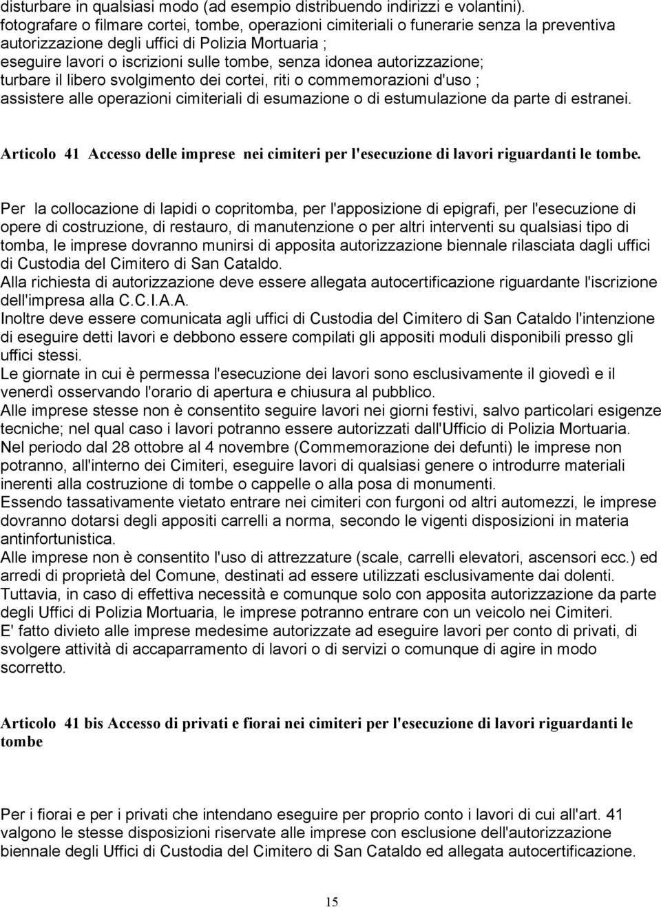 autorizzazione; turbare il libero svolgimento dei cortei, riti o commemorazioni d'uso ; assistere alle operazioni cimiteriali di esumazione o di estumulazione da parte di estranei.