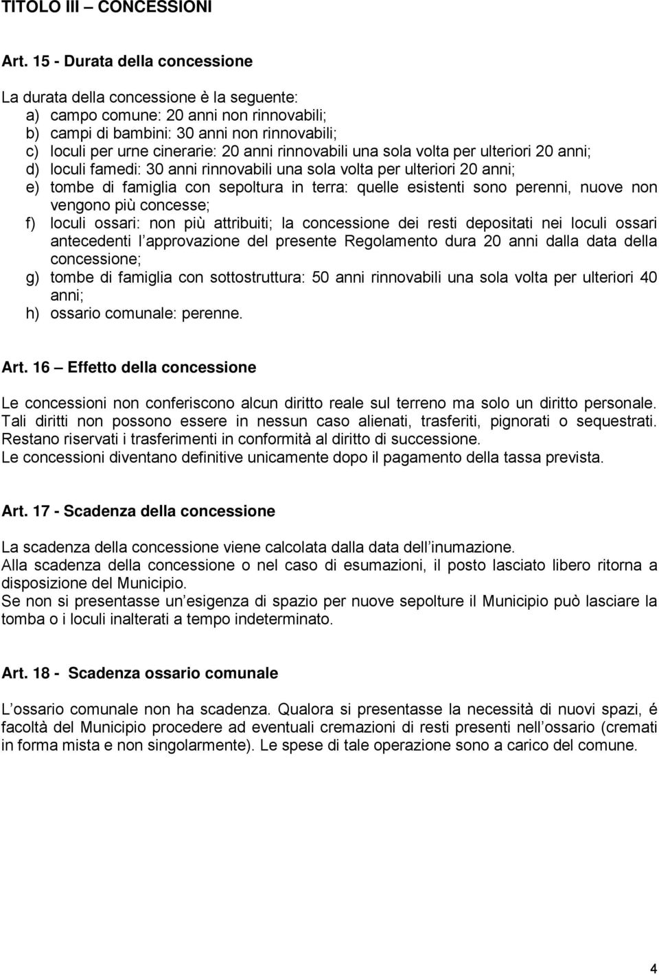 rinnovabili una sola volta per ulteriori 20 anni; d) loculi famedi: 30 anni rinnovabili una sola volta per ulteriori 20 anni; e) tombe di famiglia con sepoltura in terra: quelle esistenti sono