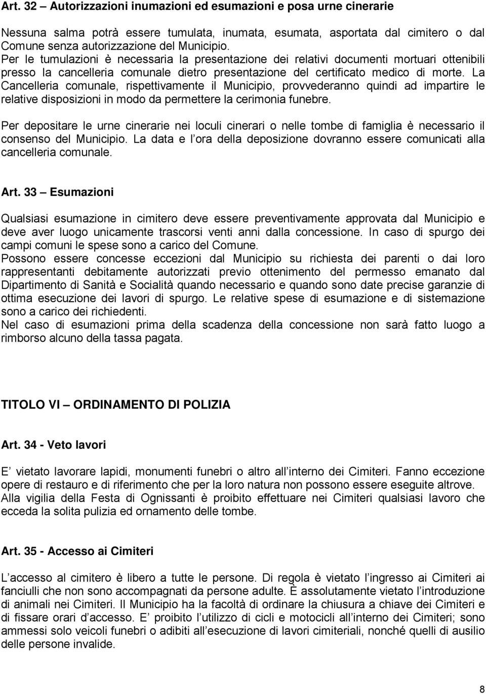 La Cancelleria comunale, rispettivamente il Municipio, provvederanno quindi ad impartire le relative disposizioni in modo da permettere la cerimonia funebre.