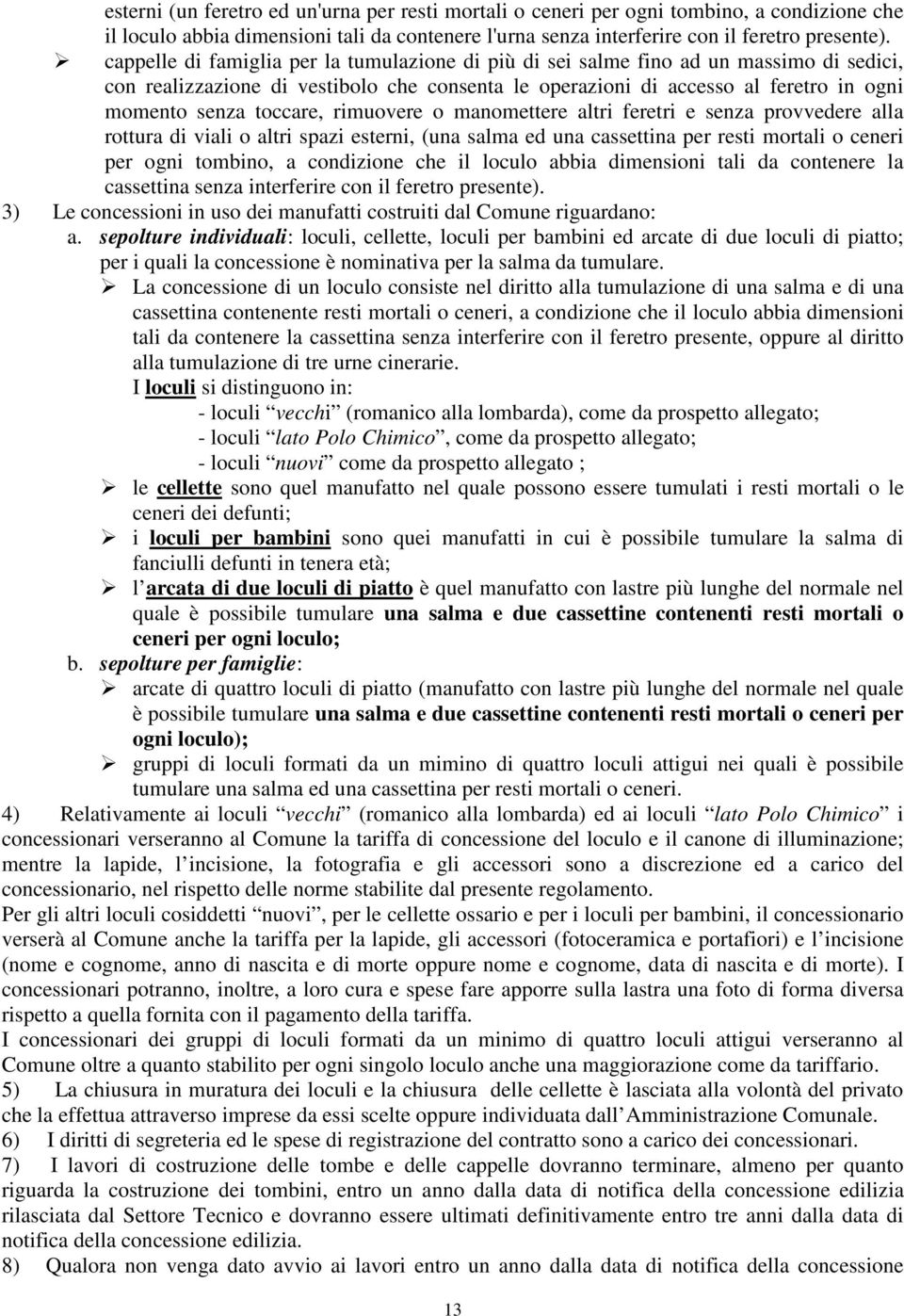 toccare, rimuovere o manomettere altri feretri e senza provvedere alla rottura di viali o altri spazi esterni, (una salma ed una cassettina per resti mortali o ceneri per ogni tombino, a condizione