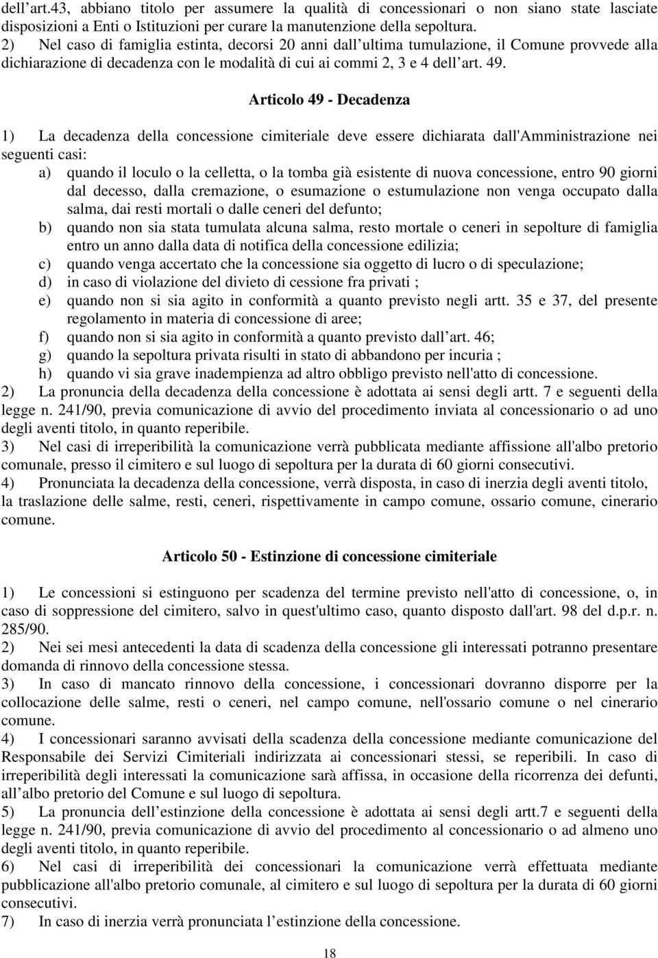 Articolo 49 - Decadenza 1) La decadenza della concessione cimiteriale deve essere dichiarata dall'amministrazione nei seguenti casi: a) quando il loculo o la celletta, o la tomba già esistente di