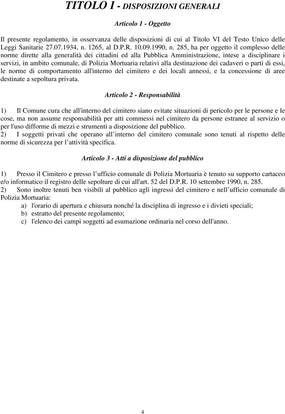 285, ha per oggetto il complesso delle norme dirette alla generalità dei cittadini ed alla Pubblica Amministrazione, intese a disciplinare i servizi, in ambito comunale, di Polizia Mortuaria relativi