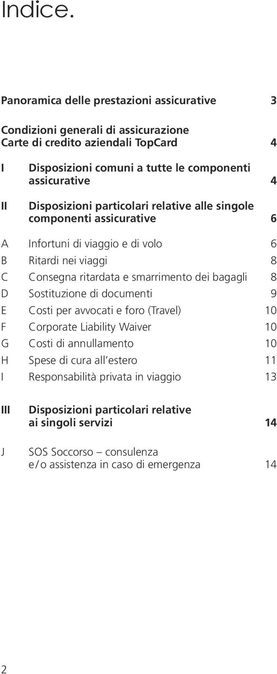 assicurative 4 Disposizioni particolari relative alle singole componenti assicurative 6 A Infortuni di viaggio e di volo 6 B Ritardi nei viaggi 8 C Consegna ritardata e