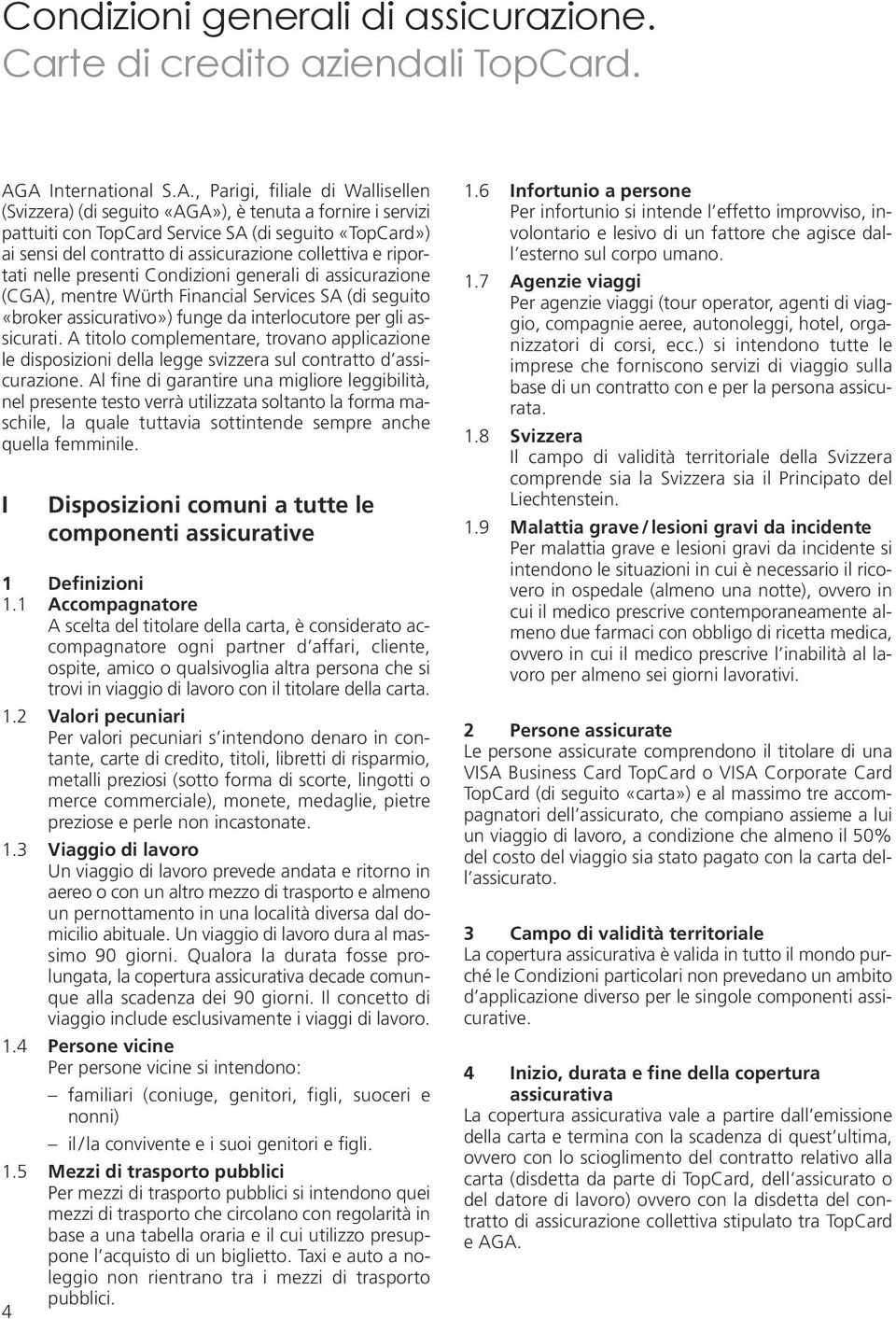 assicurazione collettiva e riportati nelle presenti Condizioni generali di assicurazione (CGA), mentre Würth Financial Services SA (di seguito «broker assicurativo») funge da interlocutore per gli