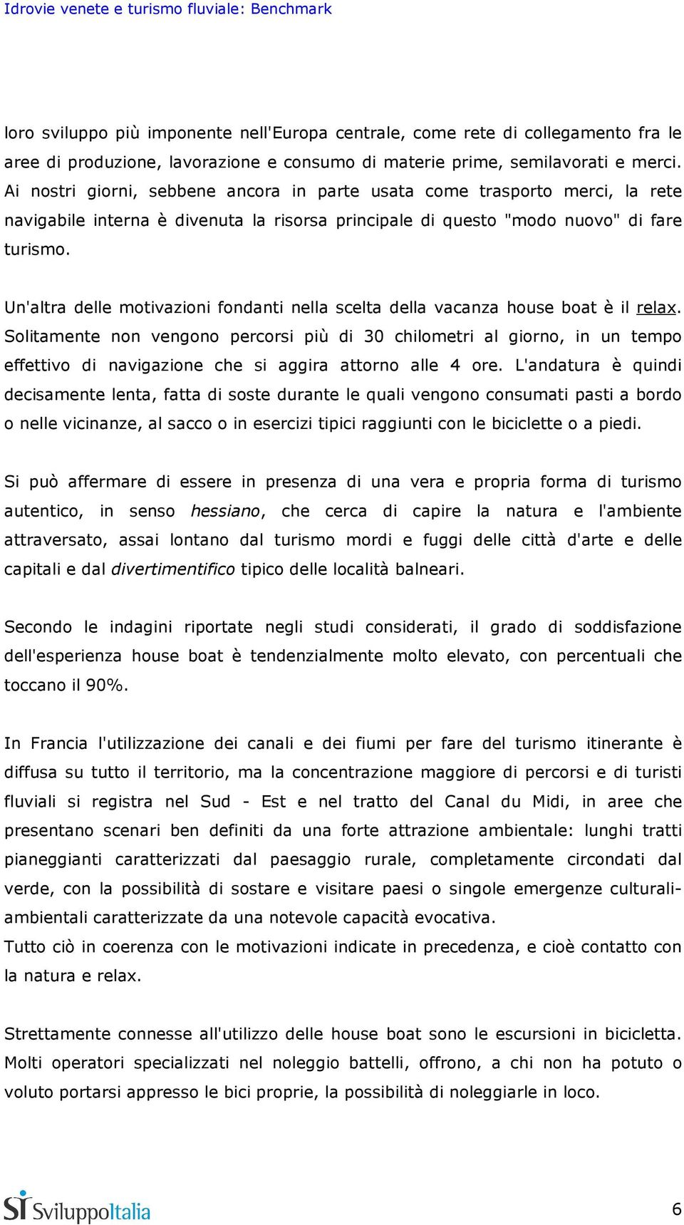 Un'altra delle motivazioni fondanti nella scelta della vacanza house boat è il relax.