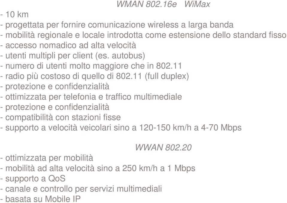 velocità - utenti multipli per client (es. autobus) - numero di utenti molto maggiore che in 802.11 - radio più costoso di quello di 802.