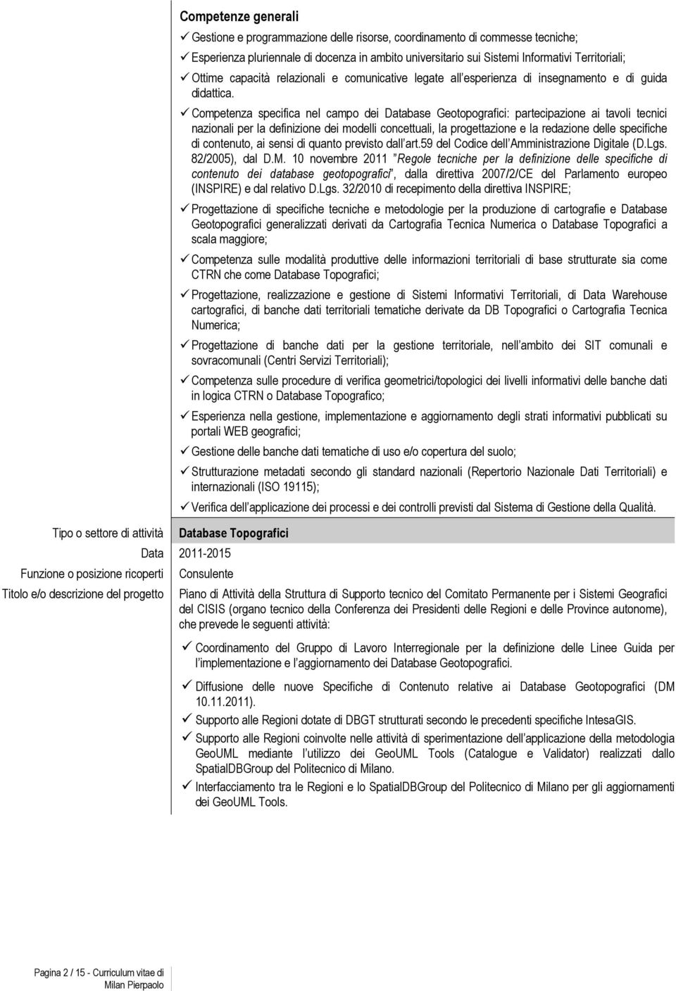 Competenza specifica nel campo dei Database Geotopografici: partecipazione ai tavoli tecnici nazionali per la definizione dei modelli concettuali, la progettazione e la redazione delle specifiche di