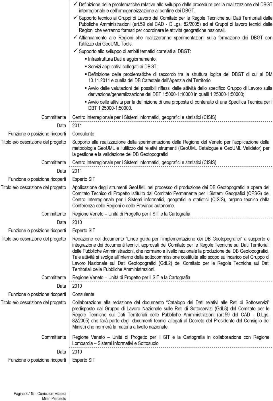 82/2005) ed ai Gruppi di lavoro tecnici delle Regioni che verranno formati per coordinare le attività geografiche nazionali.