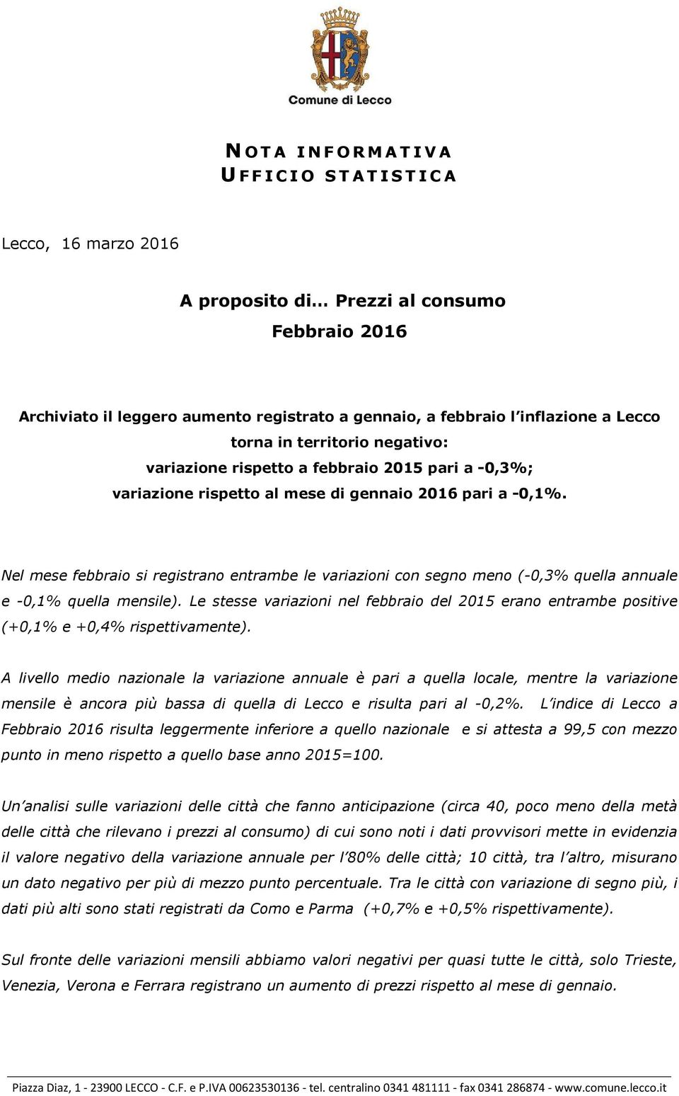 Nel mese febbraio si registrano entrambe le variazioni con segno meno (-0,3% quella annuale e -0,1% quella mensile).