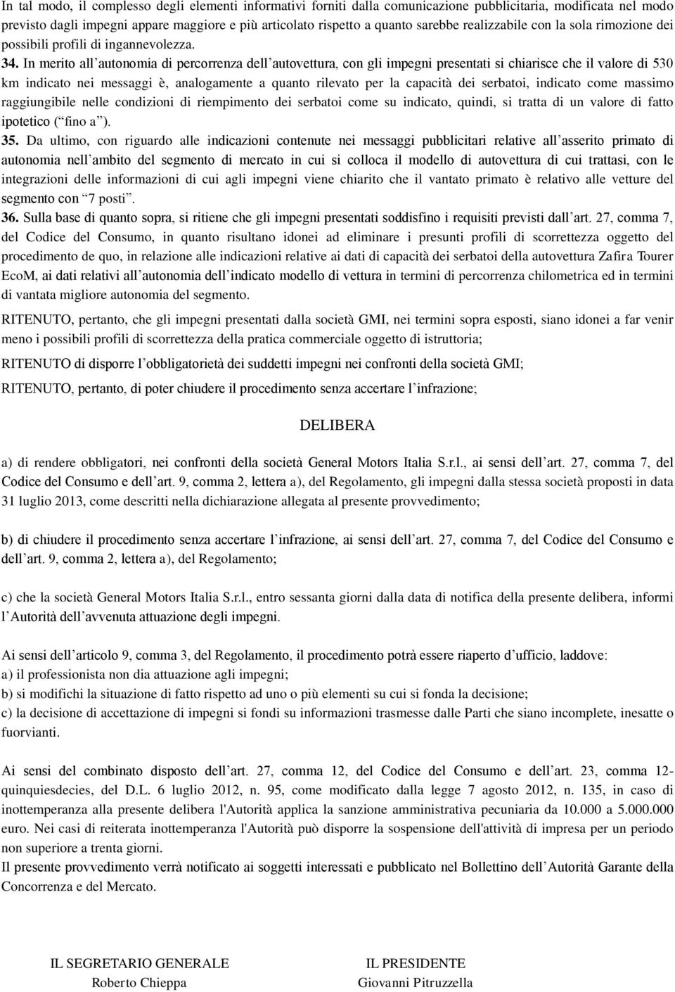 In merito all autonomia di percorrenza dell autovettura, con gli impegni presentati si chiarisce che il valore di 530 km indicato nei messaggi è, analogamente a quanto rilevato per la capacità dei