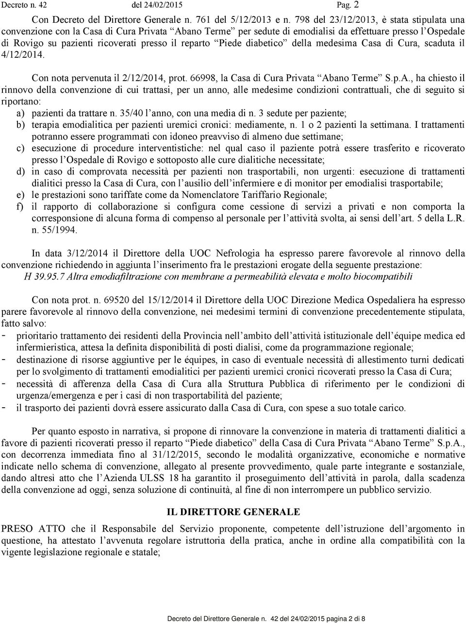 reparto Piede diabetico della medesima Casa di Cura, scaduta il 4/12/2014. Con nota pervenuta il 2/12/2014, prot. 66998, la Casa di Cura Privata Ab