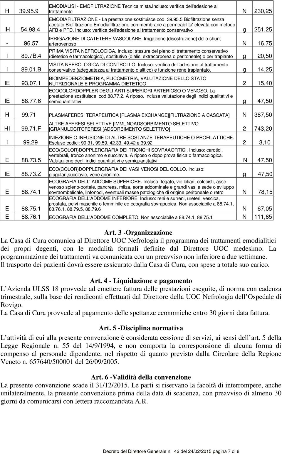 5 Biofiltrazione senza acetato Biofiltrazione Emodiafiltrazione con membrane a permeabilita' elevata con metodo AFB e PFD.