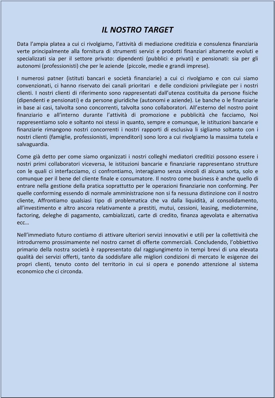 I numerosi patner (istituti bancari e società finanziarie) a cui ci rivolgiamo e con cui siamo convenzionati, ci hanno riservato dei canali prioritari e delle condizioni privilegiate per i nostri