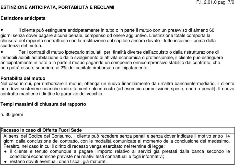 L estinzione totale comporta la chiusura del rapporto contrattuale con la restituzione del capitale ancora dovuto - tutto insieme - prima della scadenza del mutuo.