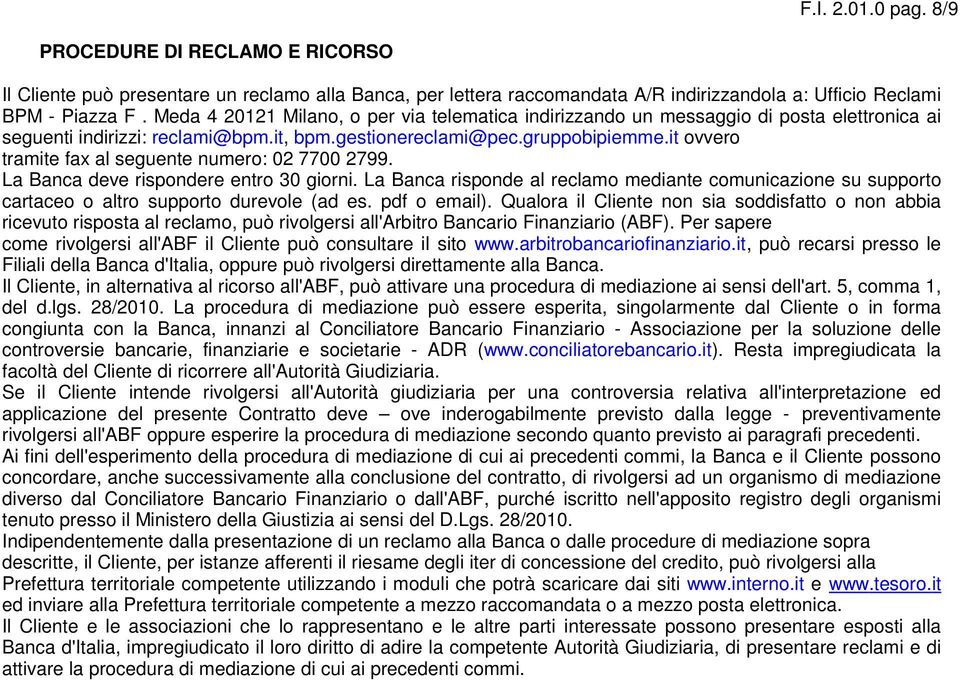 it ovvero tramite fax al seguente numero: 02 7700 2799. La Banca deve rispondere entro 30 giorni.