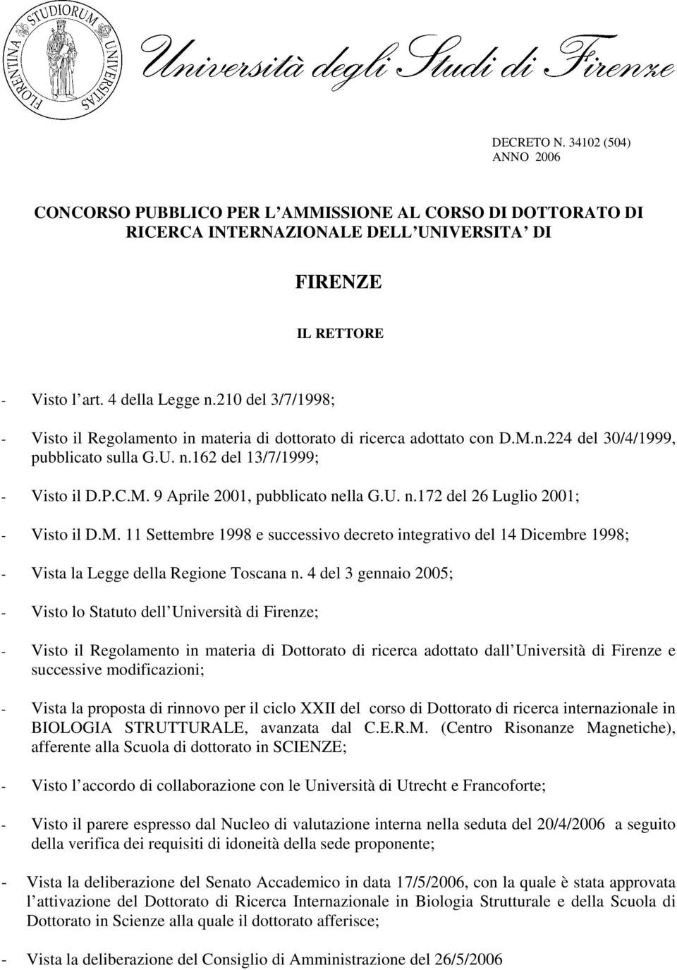 U. n.172 del 26 Luglio 2001; - Visto il D.M. 11 Settembre 1998 e successivo decreto integrativo del 14 Dicembre 1998; - Vista la Legge della Regione Toscana n.