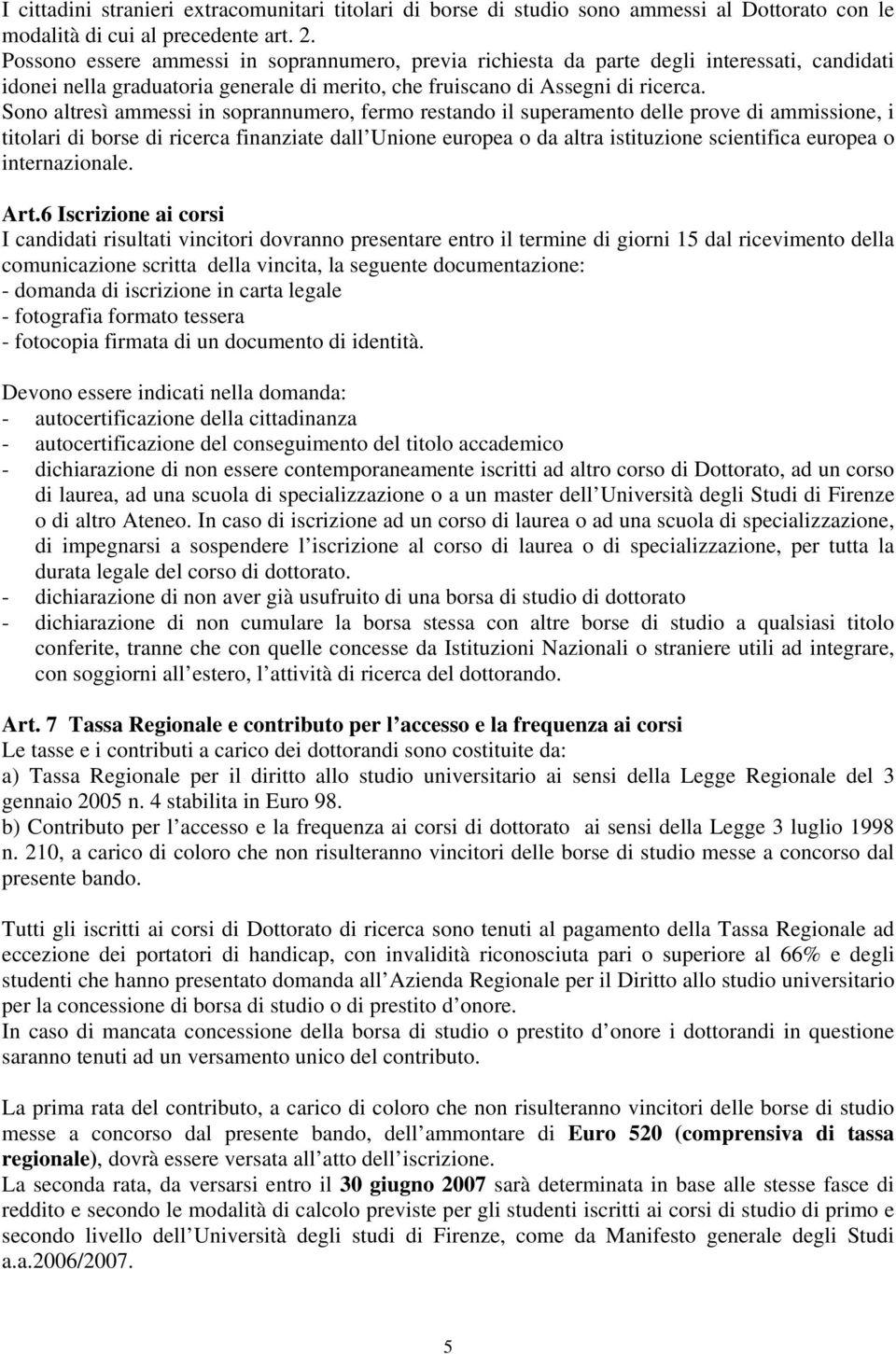 Sono altresì ammessi in soprannumero, fermo restando il superamento delle prove di ammissione, i titolari di borse di ricerca finanziate dall Unione europea o da altra istituzione scientifica europea