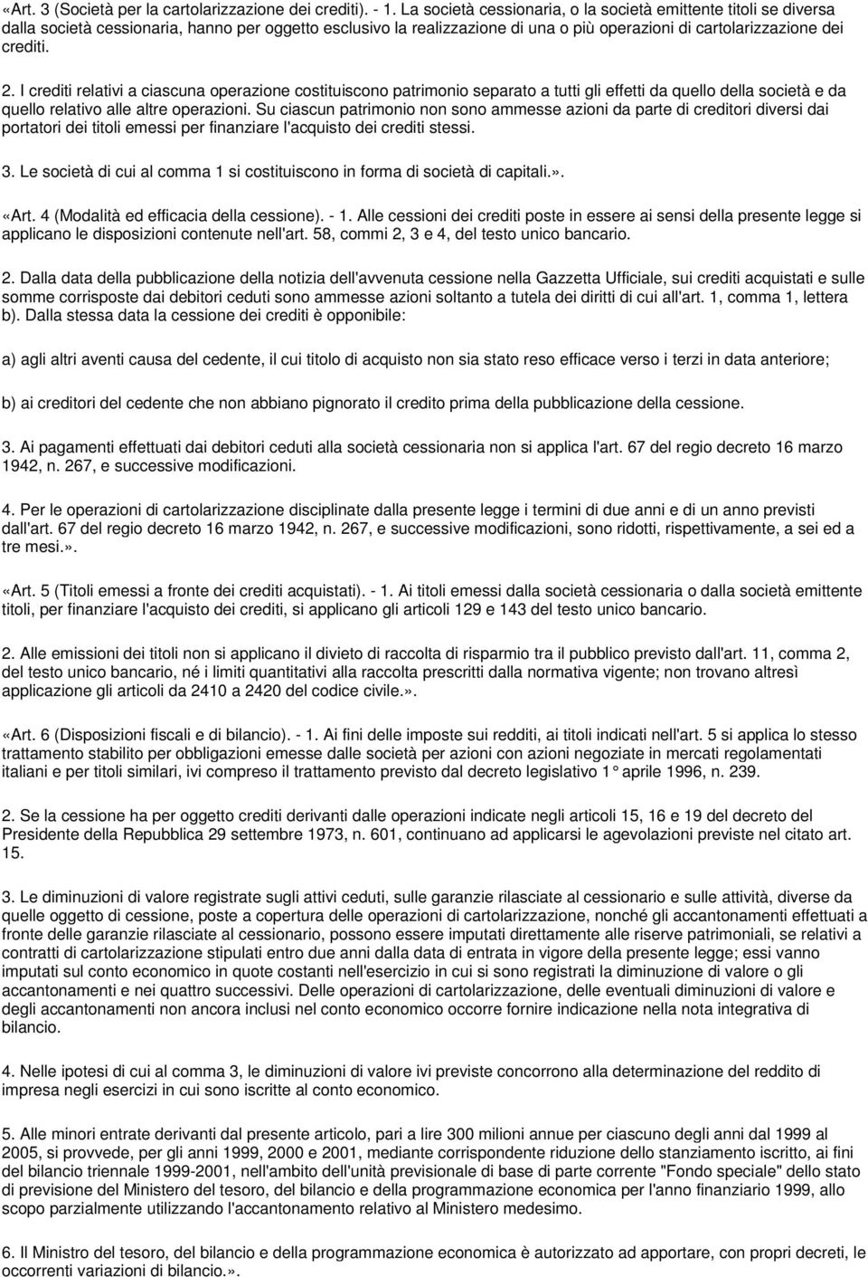 I crediti relativi a ciascuna operazione costituiscono patrimonio separato a tutti gli effetti da quello della società e da quello relativo alle altre operazioni.