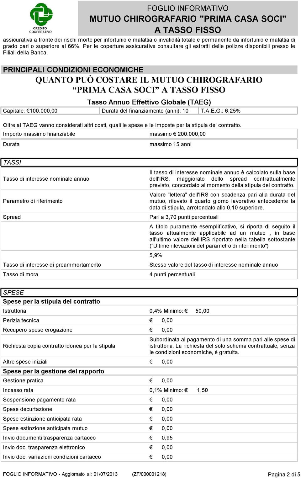 PRINCIPALI CONDIZIONI ECONOMICHE QUANTO PUÒ COSTARE IL MUTUO CHIROGRAFARIO PRIMA CASA SOCI Tasso Annuo Effettivo Globale(TAEG) Capitale: 100.000,00 Durata del finanziamento(anni): 10 T.A.E.G.: 6,25% OltrealTAEGvannoconsideratialtricosti,qualilespeseeleimposteperlastipuladelcontratto.