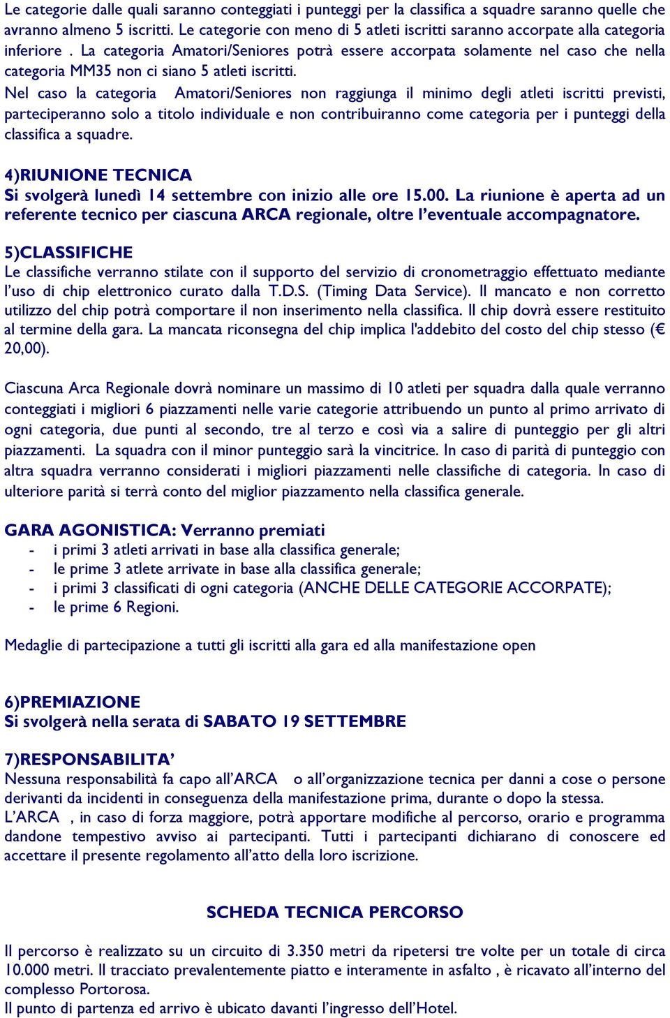 La categoria Amatori/Seniores potrà essere accorpata solamente nel caso che nella categoria MM35 non ci siano 5 atleti iscritti.