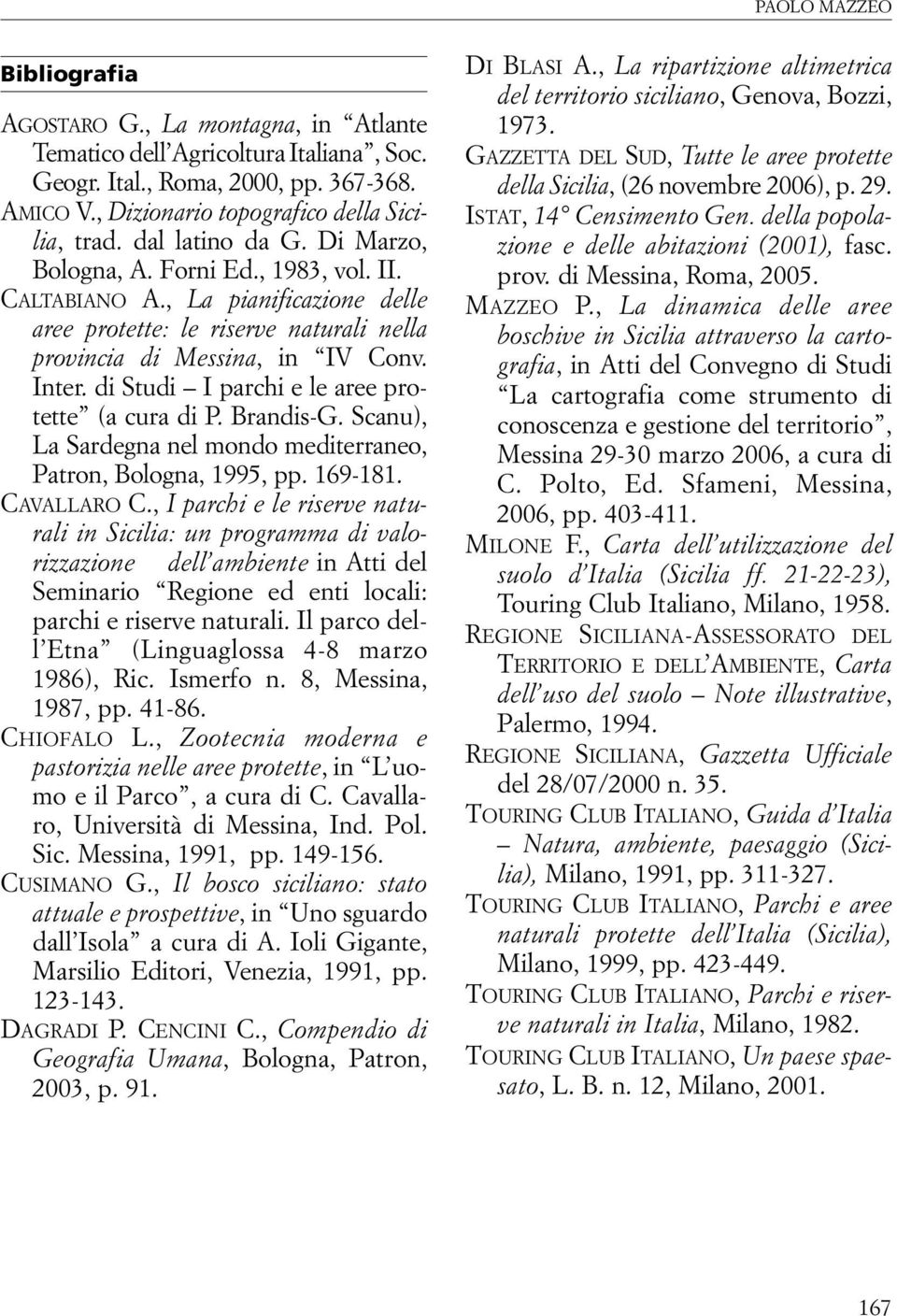 di Studi I parchi e le aree protette (a cura di P. Brandis-G. Scanu), La Sardegna nel mondo mediterraneo, Patron, Bologna, 1995, pp. 169-181. CAVALLARO C.