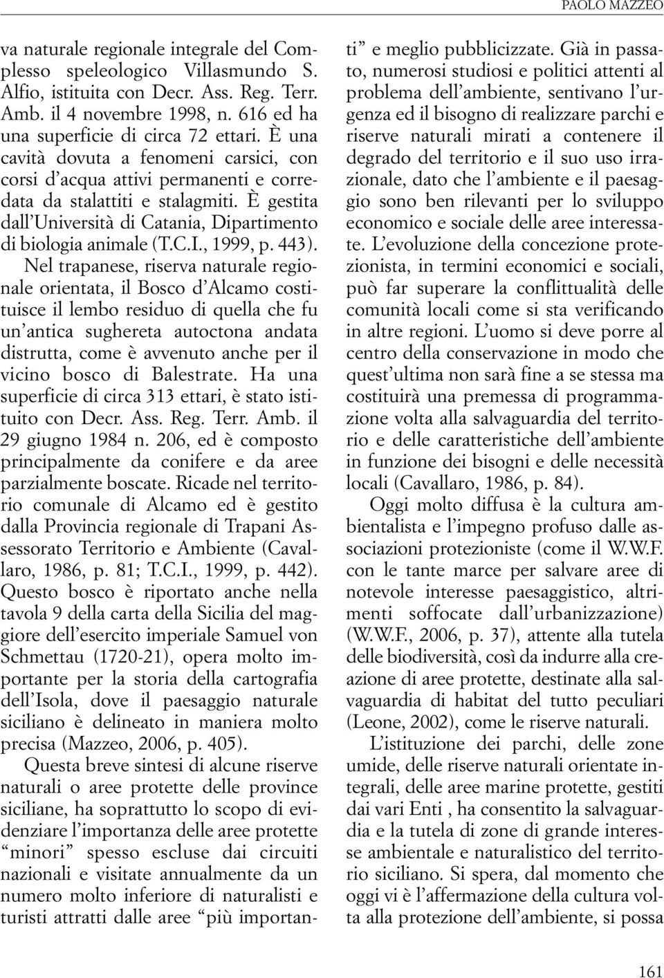 È gestita dall Università di Catania, Dipartimento di biologia animale (T.C.I., 1999, p. 443).