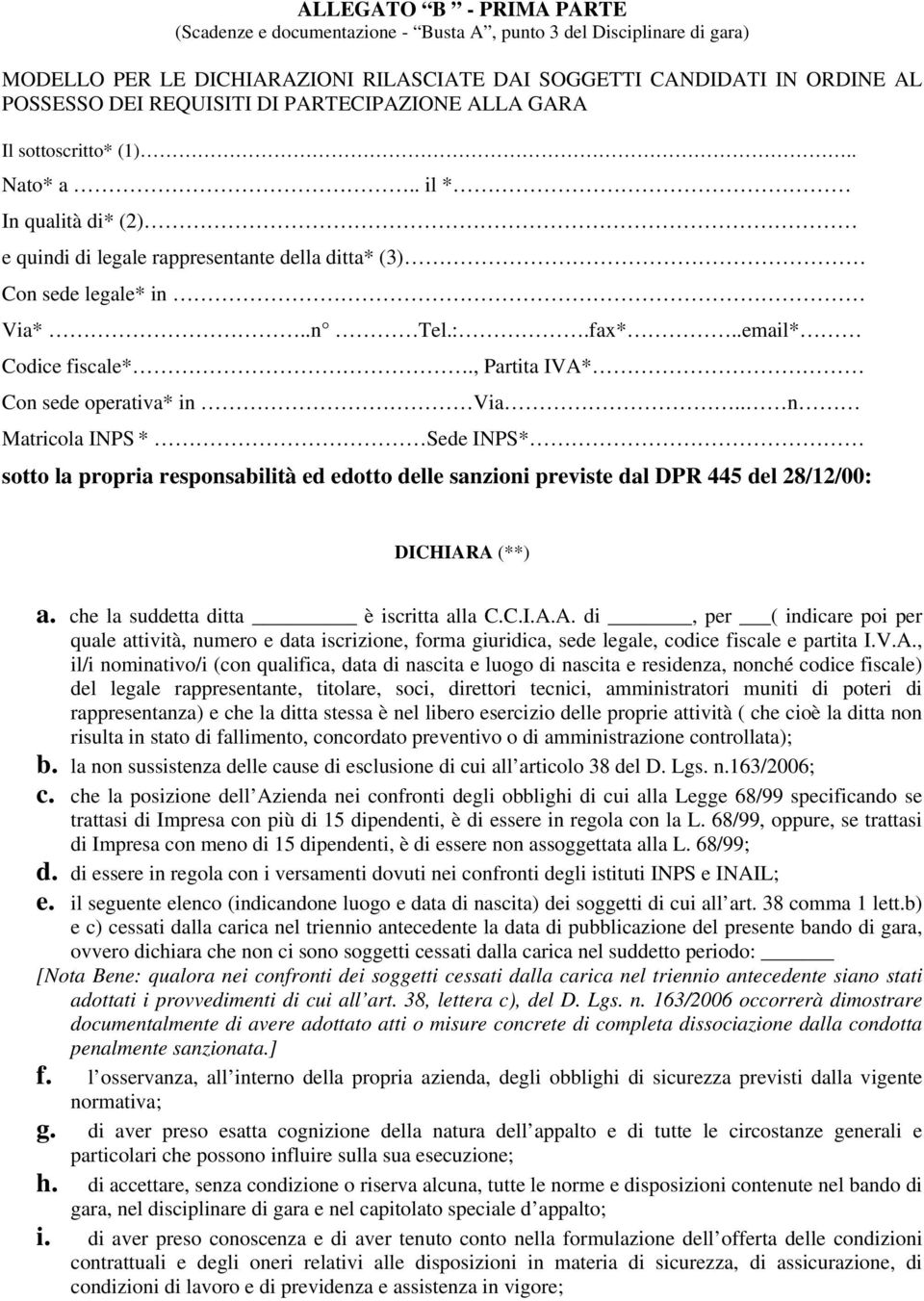 , Partita IVA* Con sede operativa* in Via.. n Matricola INPS * Sede INPS* sotto la propria responsabilità ed edotto delle sanzioni previste dal DPR 445 del 28/12/00: DICHIARA (**) a.